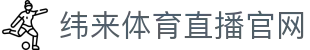 纬来体育（中国）官方网站 - 全球赛事直播官方平台